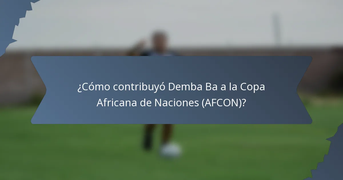 ¿Cómo contribuyó Demba Ba a la Copa Africana de Naciones (AFCON)?