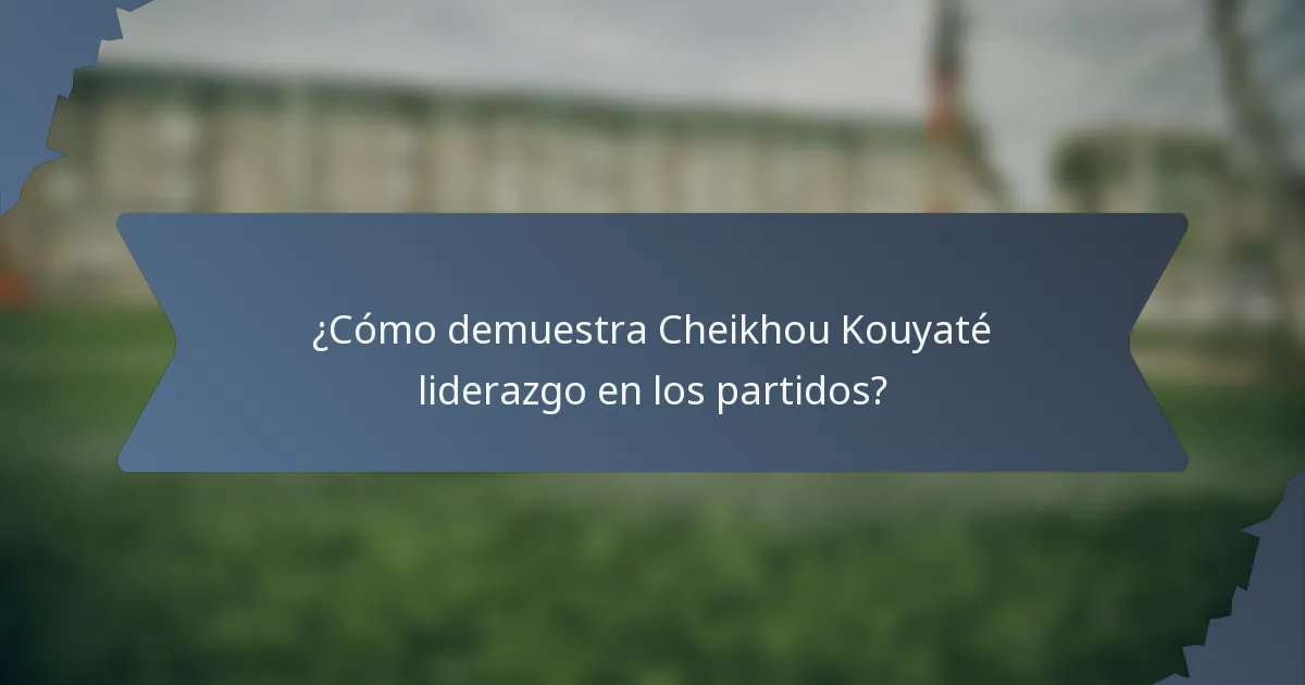 ¿Cómo demuestra Cheikhou Kouyaté liderazgo en los partidos?