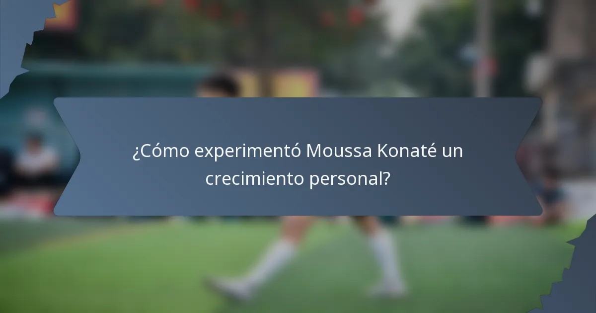 ¿Cómo experimentó Moussa Konaté un crecimiento personal?