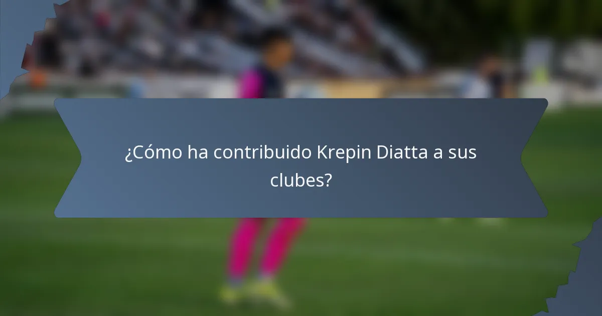 ¿Cómo ha contribuido Krepin Diatta a sus clubes?