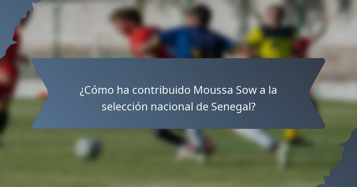 ¿Cómo ha contribuido Moussa Sow a la selección nacional de Senegal?