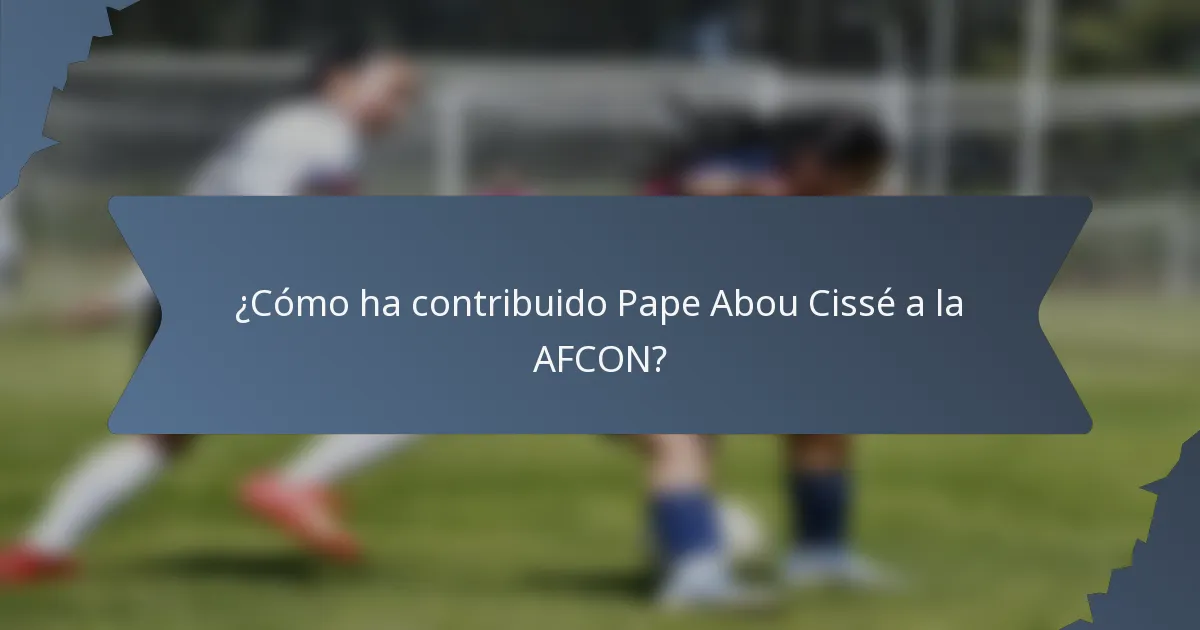 ¿Cómo ha contribuido Pape Abou Cissé a la AFCON?