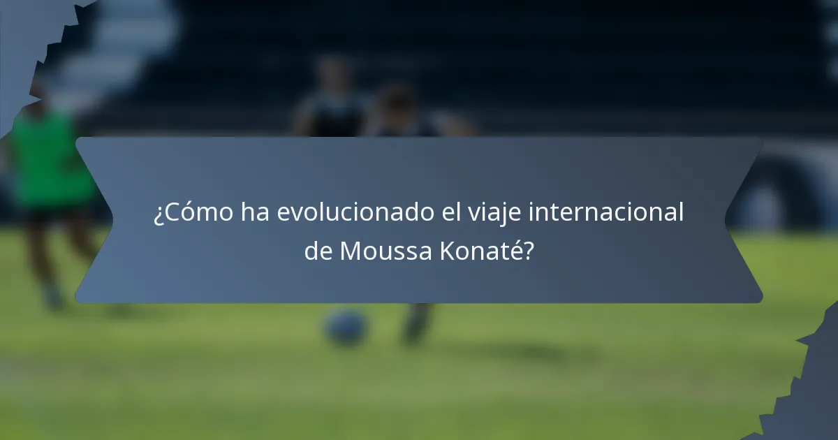 ¿Cómo ha evolucionado el viaje internacional de Moussa Konaté?