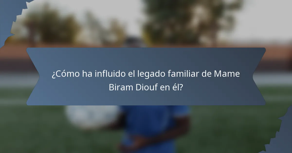 ¿Cómo ha influido el legado familiar de Mame Biram Diouf en él?