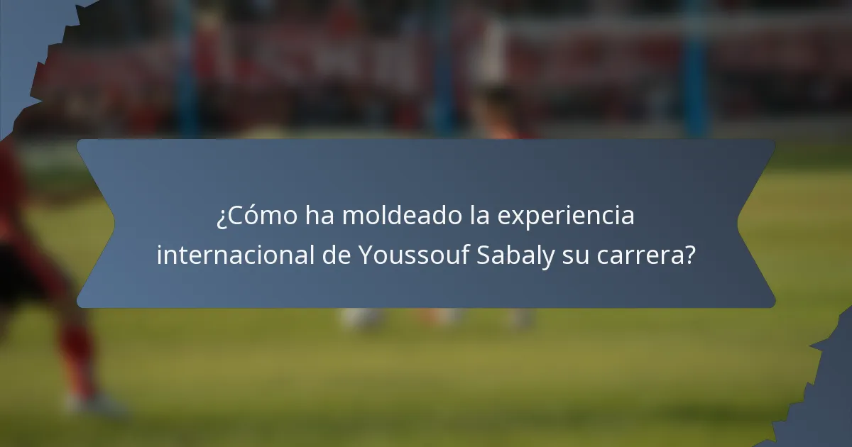 ¿Cómo ha moldeado la experiencia internacional de Youssouf Sabaly su carrera?
