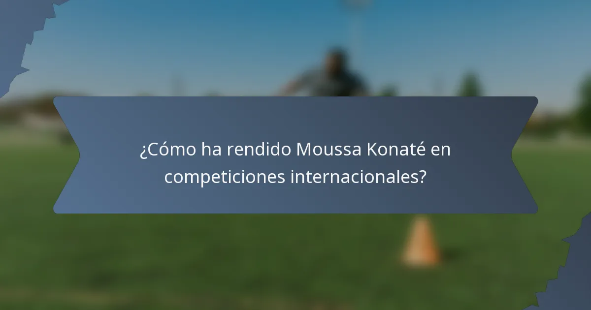 ¿Cómo ha rendido Moussa Konaté en competiciones internacionales?