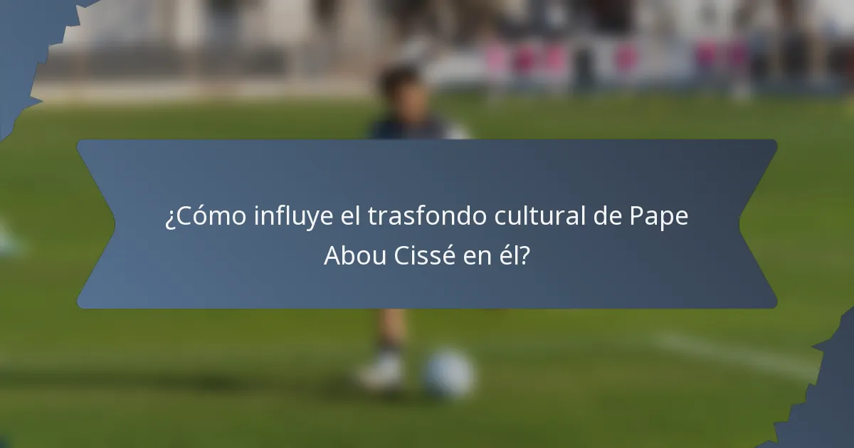 ¿Cómo influye el trasfondo cultural de Pape Abou Cissé en él?