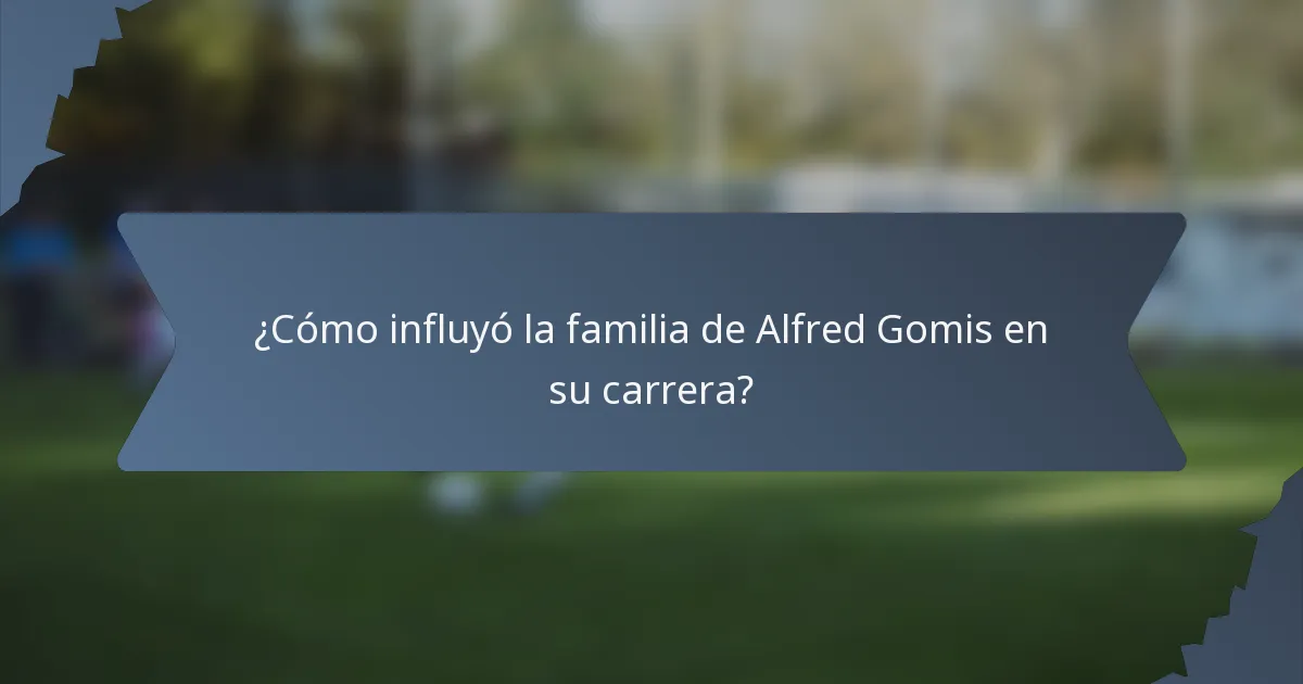 ¿Cómo influyó la familia de Alfred Gomis en su carrera?