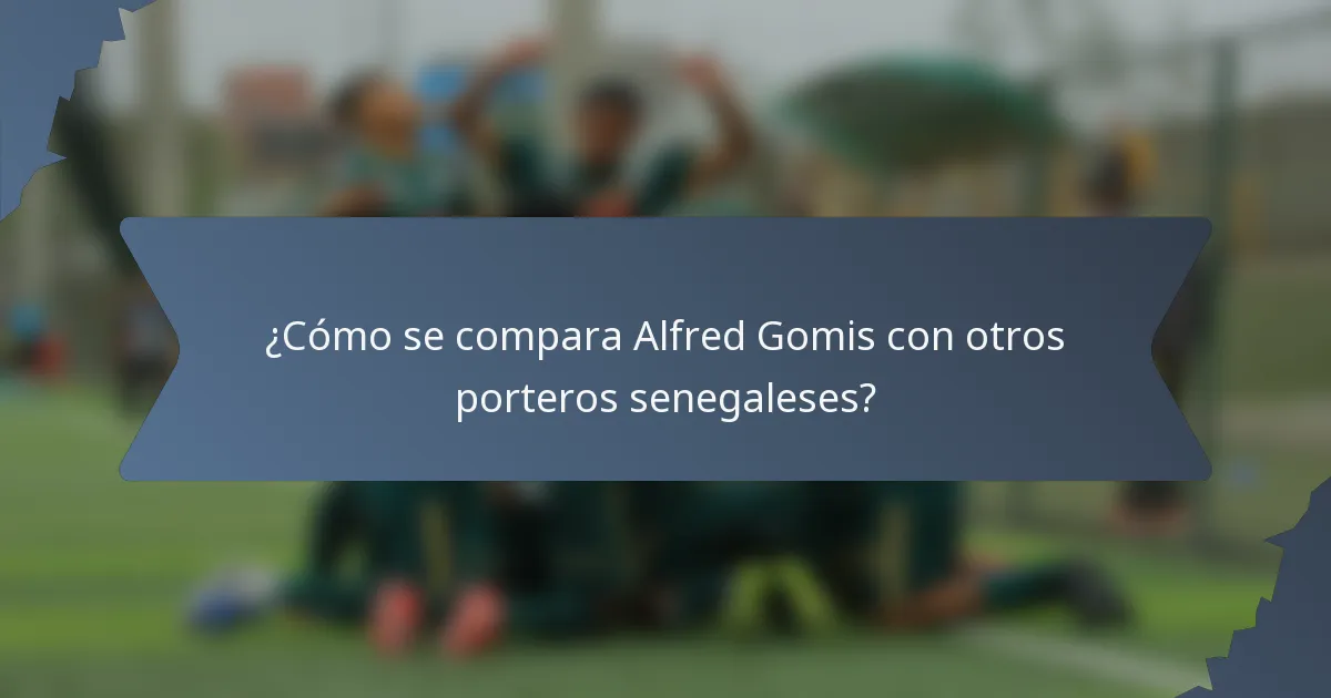 ¿Cómo se compara Alfred Gomis con otros porteros senegaleses?