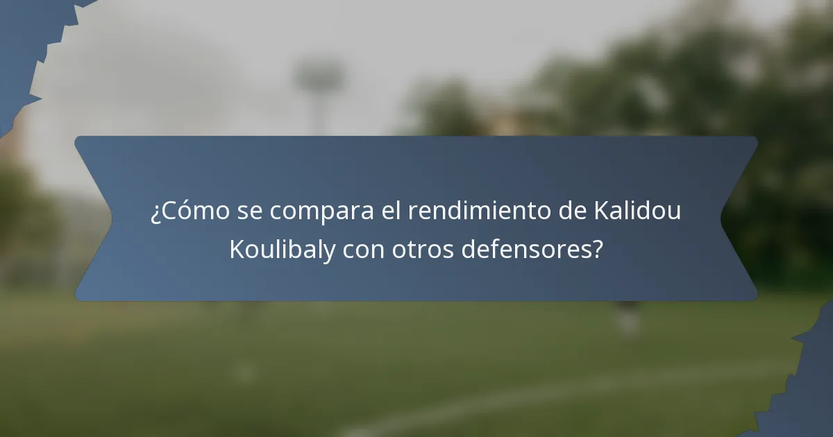 ¿Cómo se compara el rendimiento de Kalidou Koulibaly con otros defensores?