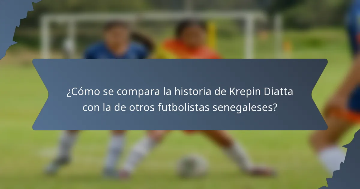 ¿Cómo se compara la historia de Krepin Diatta con la de otros futbolistas senegaleses?