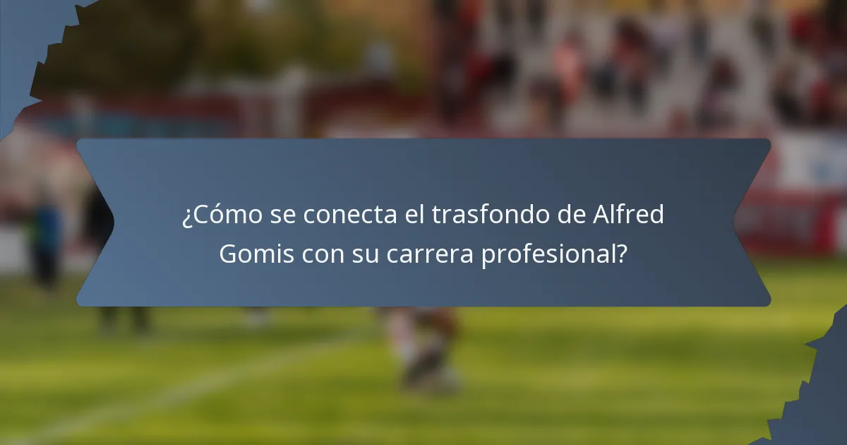 ¿Cómo se conecta el trasfondo de Alfred Gomis con su carrera profesional?