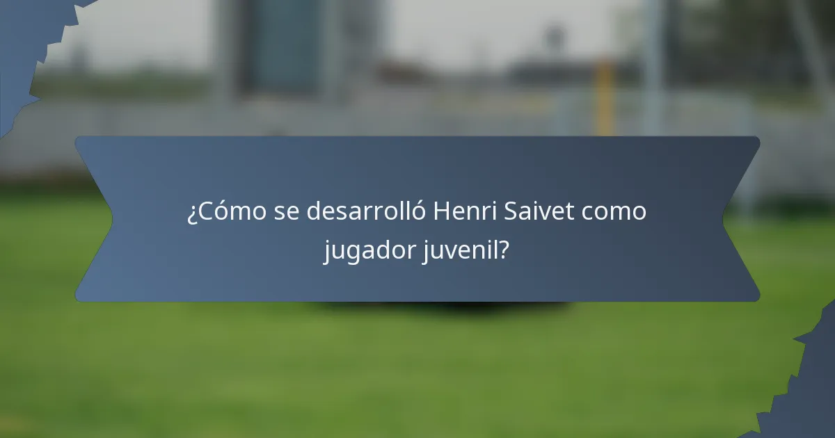 ¿Cómo se desarrolló Henri Saivet como jugador juvenil?
