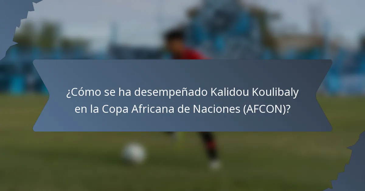 ¿Cómo se ha desempeñado Kalidou Koulibaly en la Copa Africana de Naciones (AFCON)?