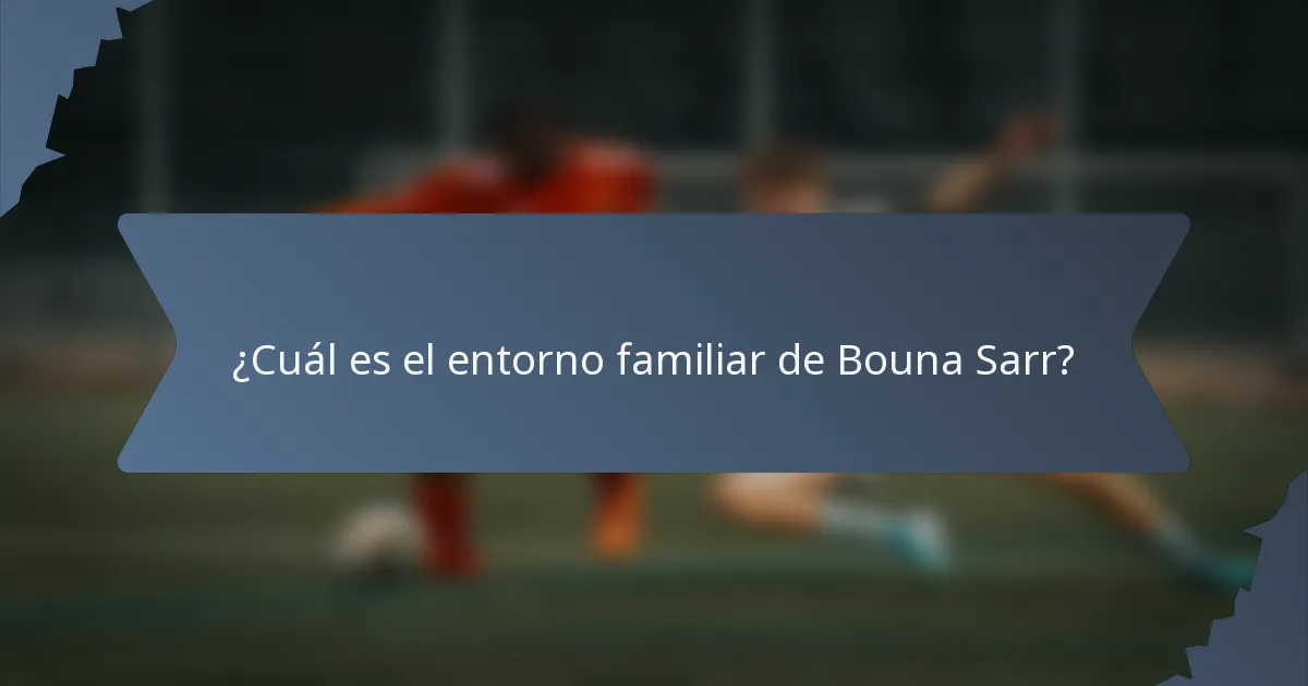 ¿Cuál es el entorno familiar de Bouna Sarr?
