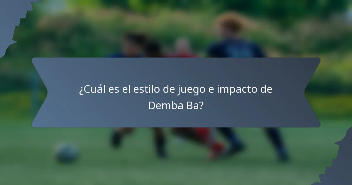 ¿Cuál es el estilo de juego e impacto de Demba Ba?