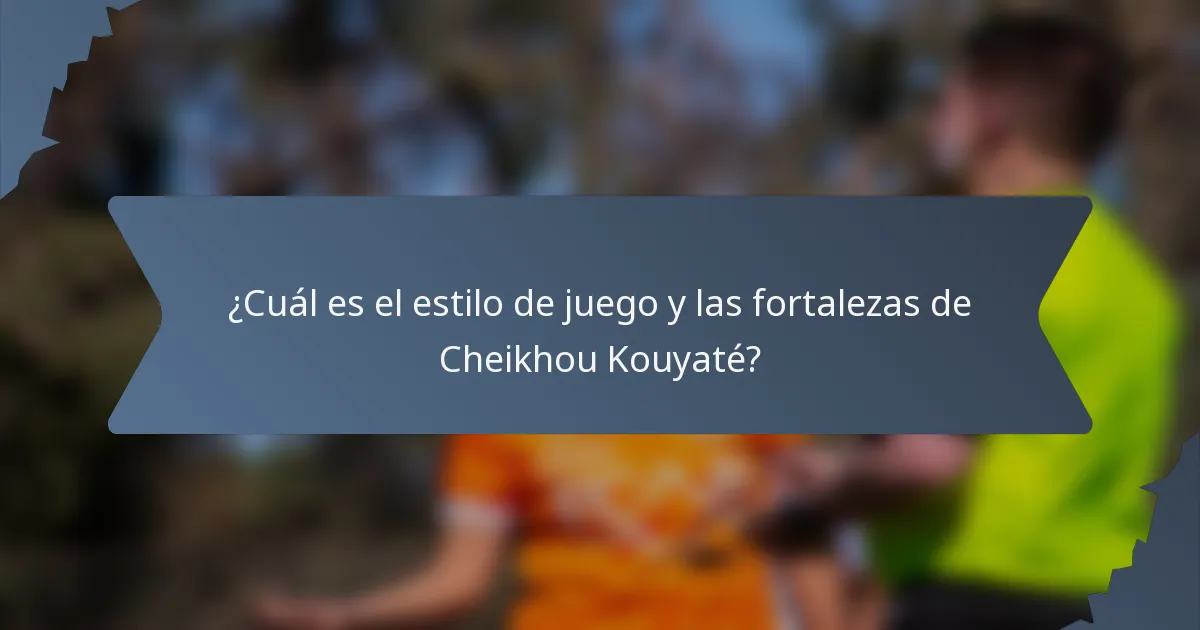 ¿Cuál es el estilo de juego y las fortalezas de Cheikhou Kouyaté?