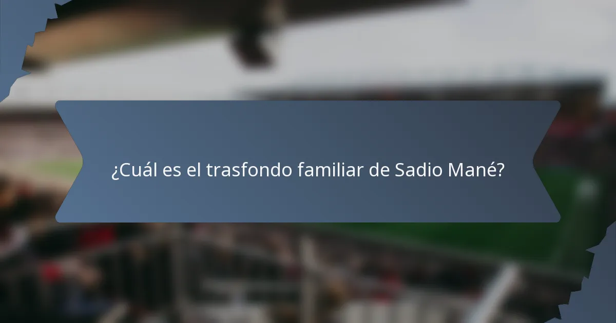 ¿Cuál es el trasfondo familiar de Sadio Mané?