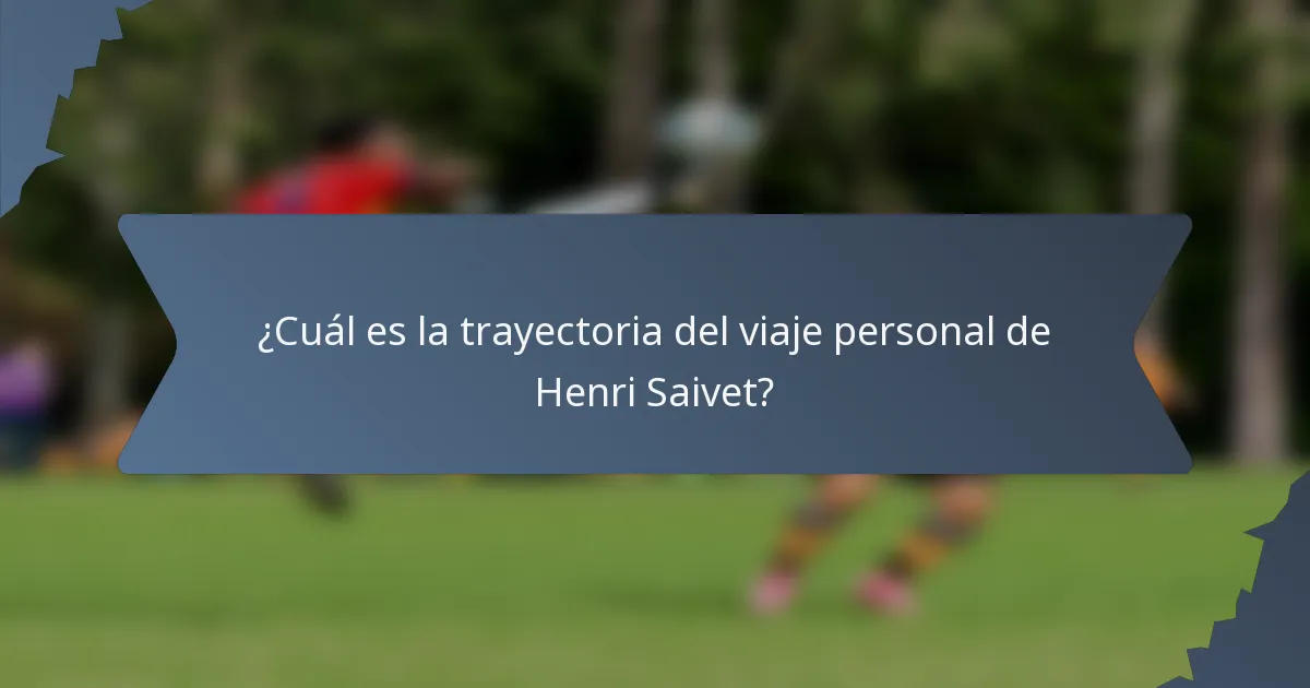 ¿Cuál es la trayectoria del viaje personal de Henri Saivet?