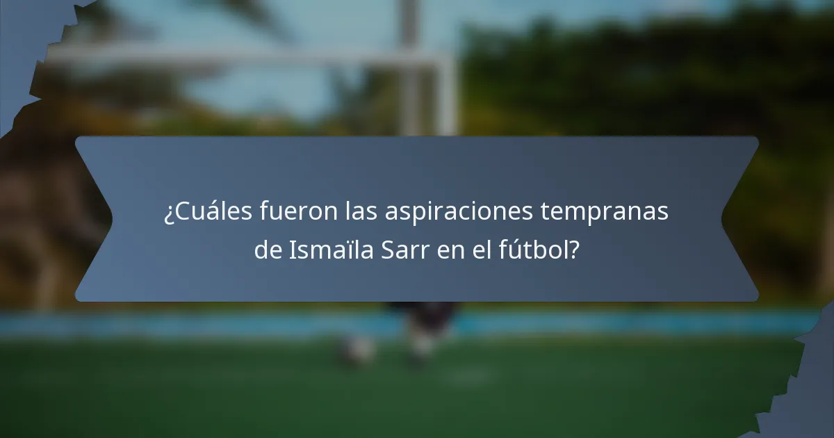 ¿Cuáles fueron las aspiraciones tempranas de Ismaïla Sarr en el fútbol?