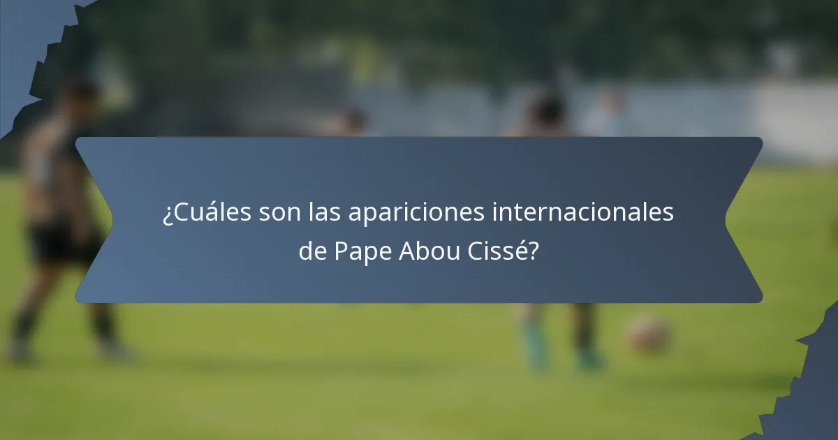 ¿Cuáles son las apariciones internacionales de Pape Abou Cissé?