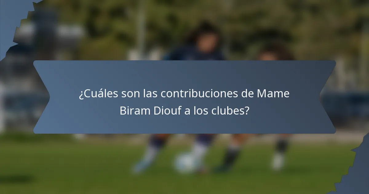 ¿Cuáles son las contribuciones de Mame Biram Diouf a los clubes?