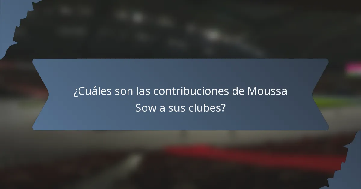 ¿Cuáles son las contribuciones de Moussa Sow a sus clubes?