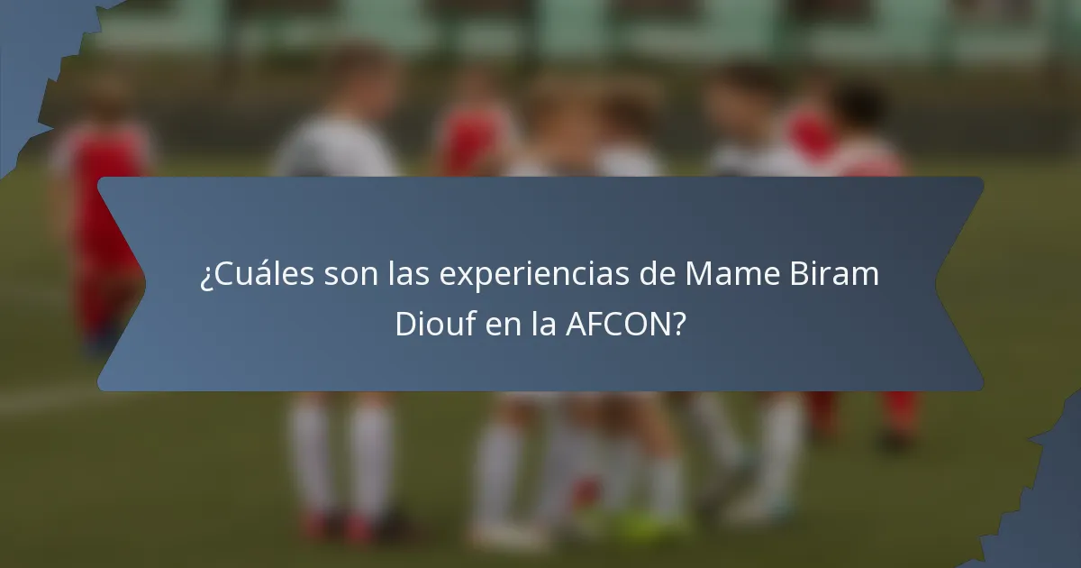 ¿Cuáles son las experiencias de Mame Biram Diouf en la AFCON?