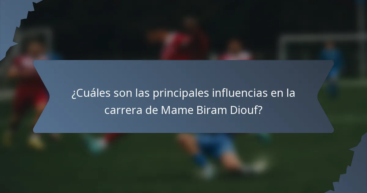 ¿Cuáles son las principales influencias en la carrera de Mame Biram Diouf?