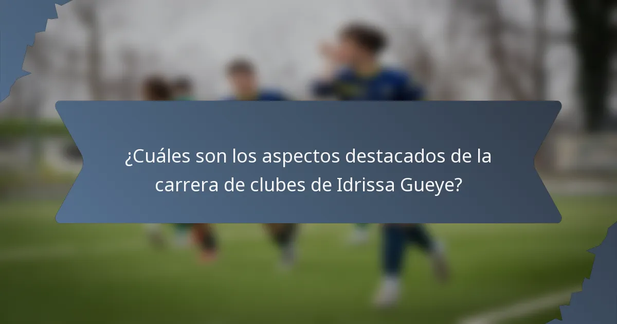 ¿Cuáles son los aspectos destacados de la carrera de clubes de Idrissa Gueye?