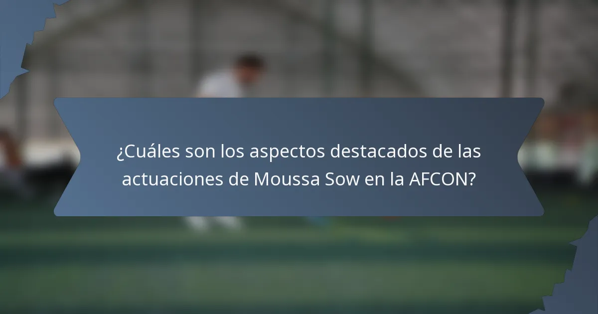¿Cuáles son los aspectos destacados de las actuaciones de Moussa Sow en la AFCON?