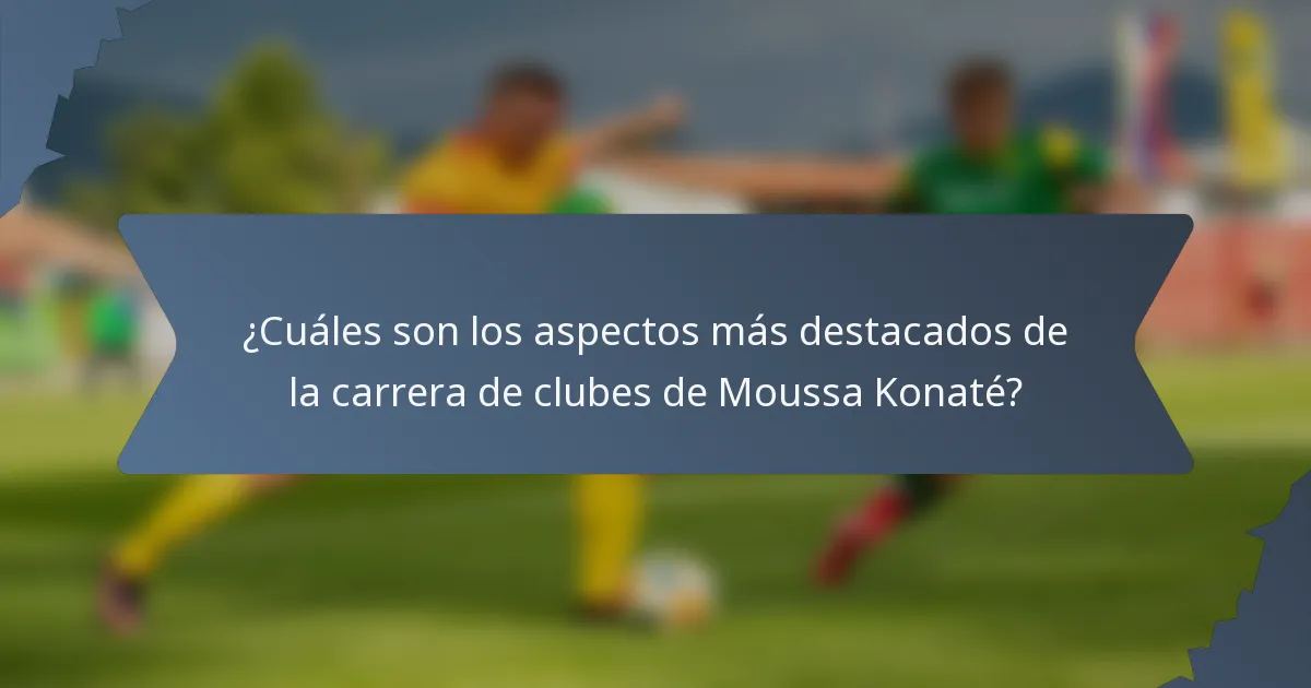¿Cuáles son los aspectos más destacados de la carrera de clubes de Moussa Konaté?