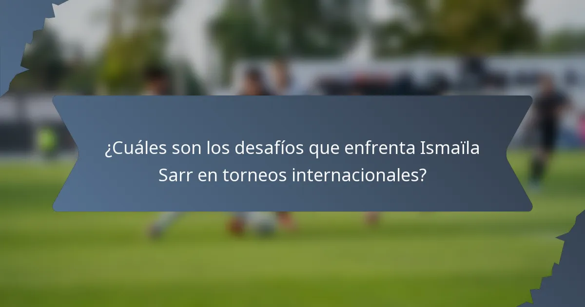 ¿Cuáles son los desafíos que enfrenta Ismaïla Sarr en torneos internacionales?