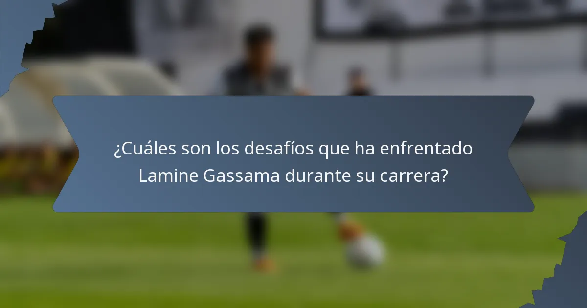¿Cuáles son los desafíos que ha enfrentado Lamine Gassama durante su carrera?