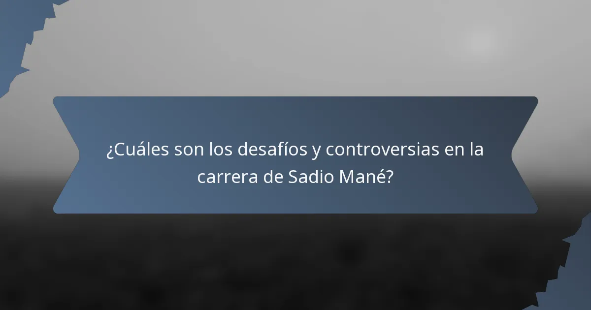 ¿Cuáles son los desafíos y controversias en la carrera de Sadio Mané?