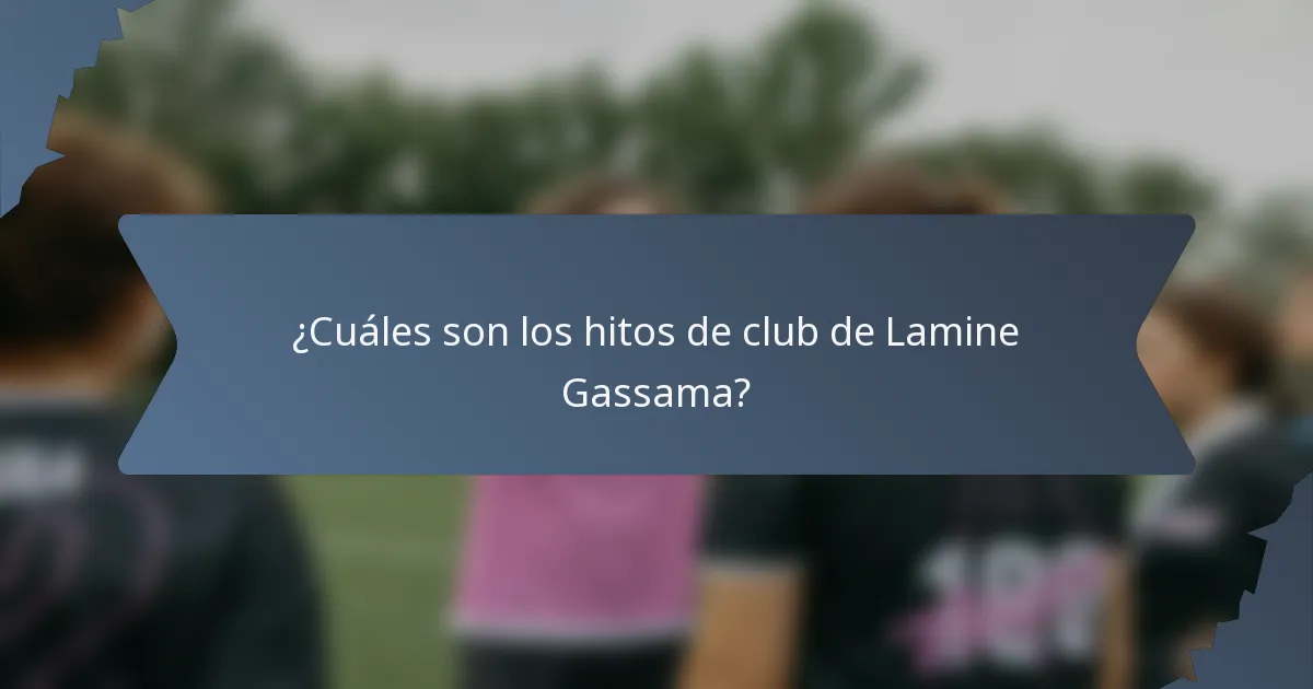 ¿Cuáles son los hitos de club de Lamine Gassama?