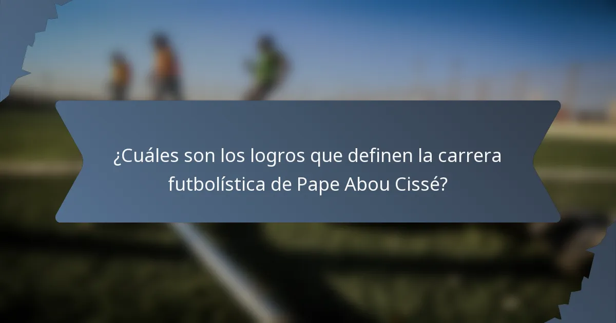 ¿Cuáles son los logros que definen la carrera futbolística de Pape Abou Cissé?
