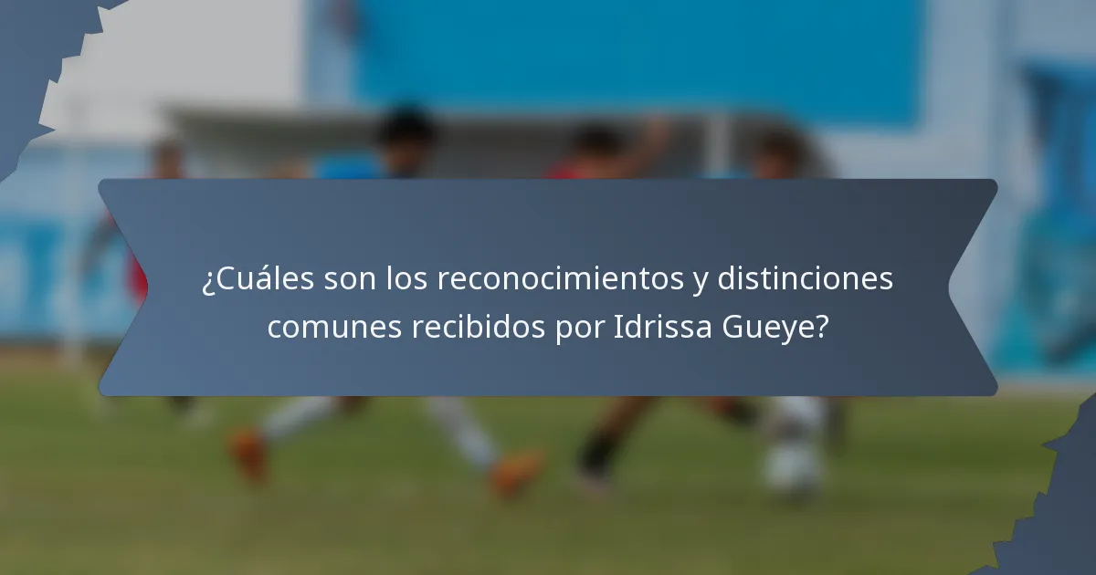 ¿Cuáles son los reconocimientos y distinciones comunes recibidos por Idrissa Gueye?