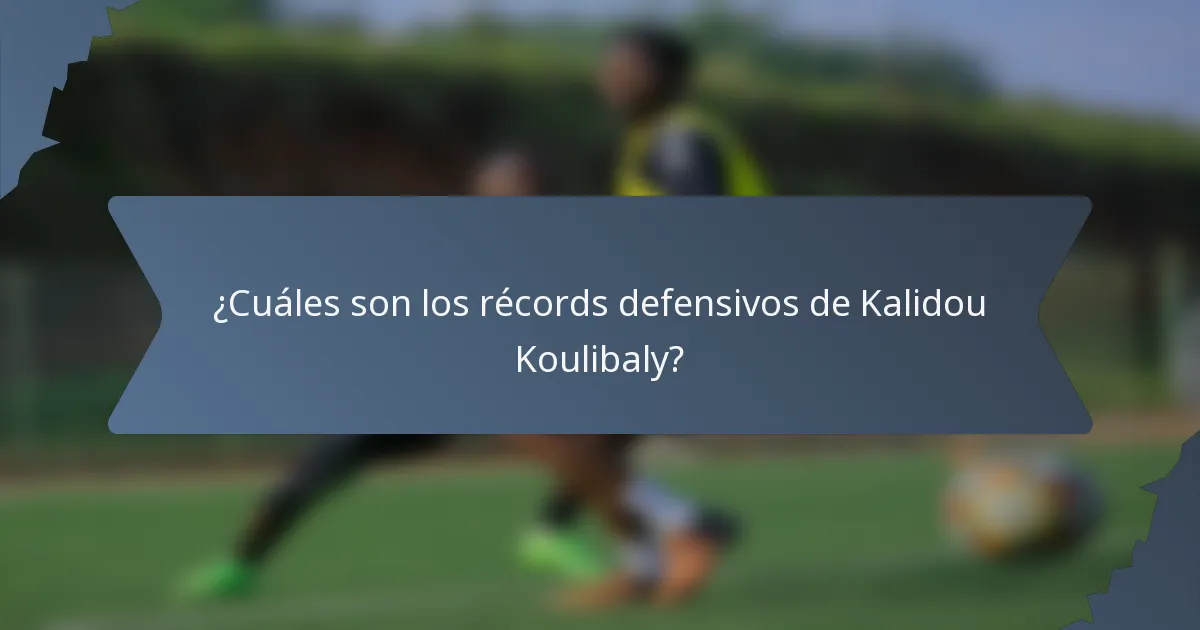 ¿Cuáles son los récords defensivos de Kalidou Koulibaly?