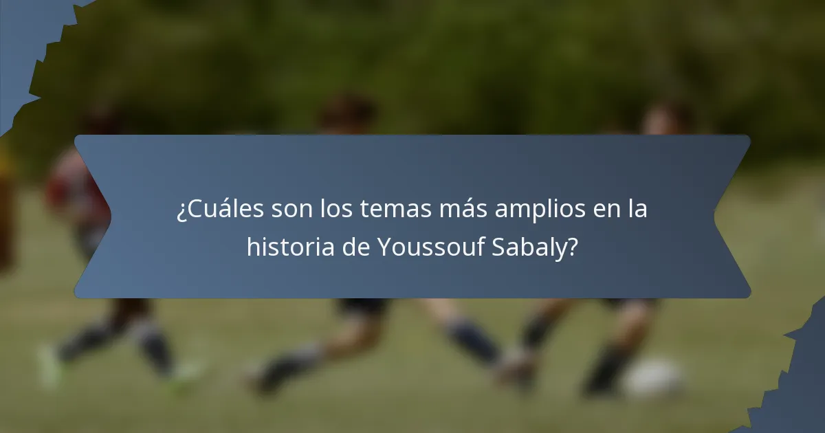 ¿Cuáles son los temas más amplios en la historia de Youssouf Sabaly?