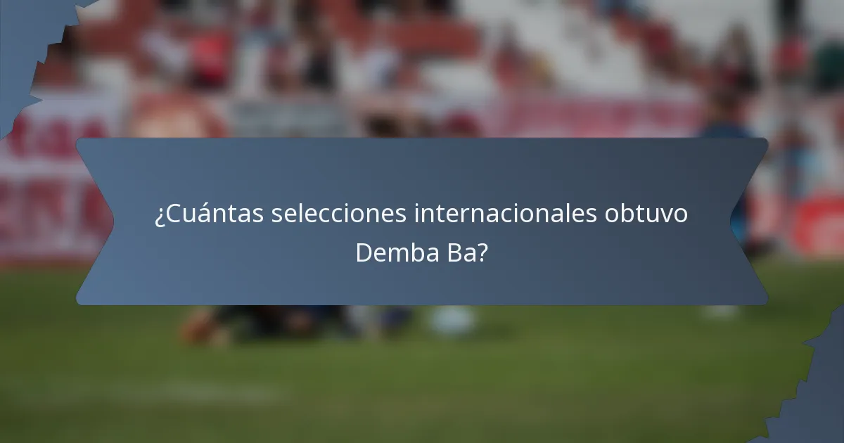 ¿Cuántas selecciones internacionales obtuvo Demba Ba?