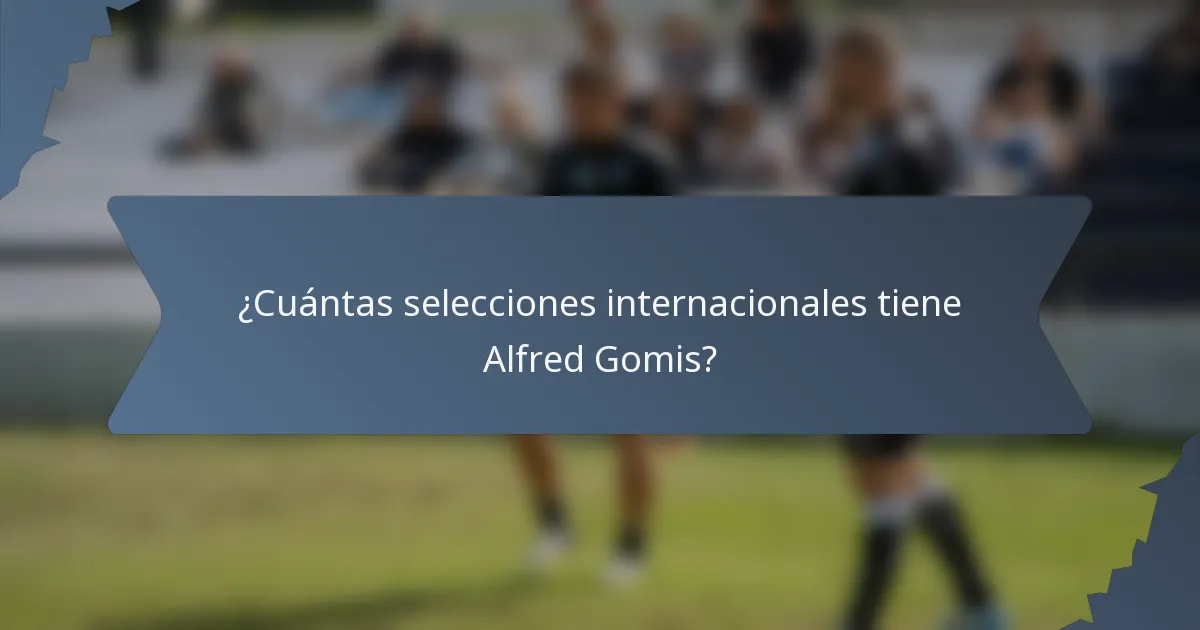 ¿Cuántas selecciones internacionales tiene Alfred Gomis?