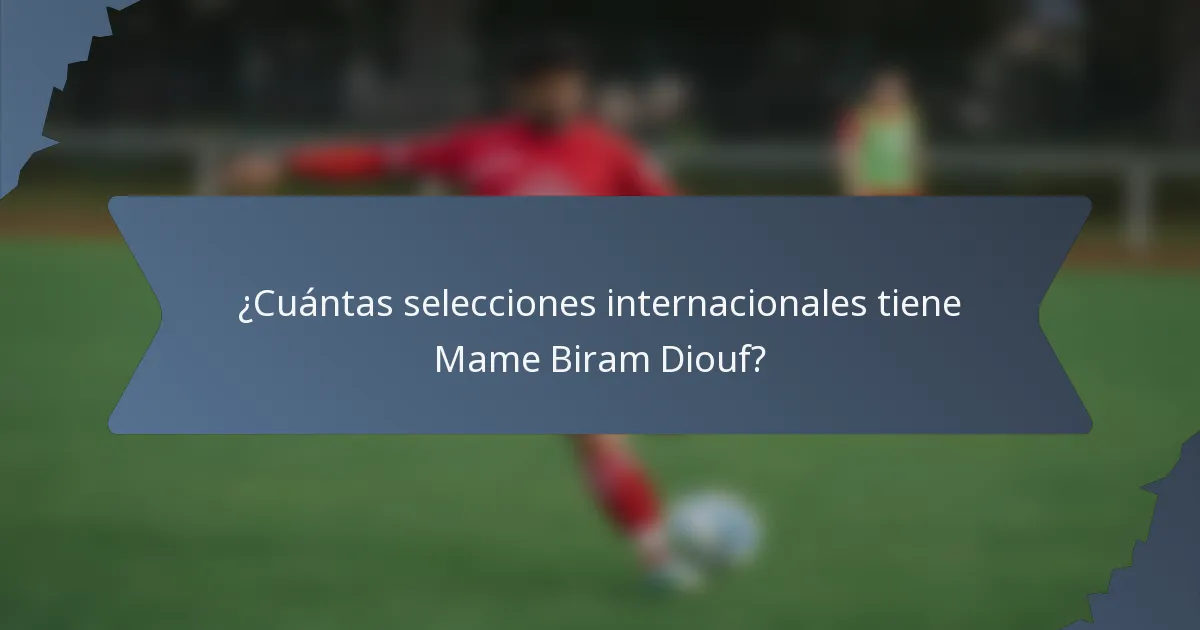 ¿Cuántas selecciones internacionales tiene Mame Biram Diouf?