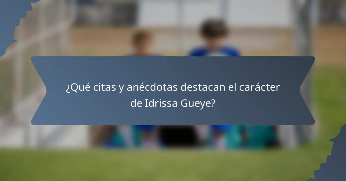 ¿Qué citas y anécdotas destacan el carácter de Idrissa Gueye?