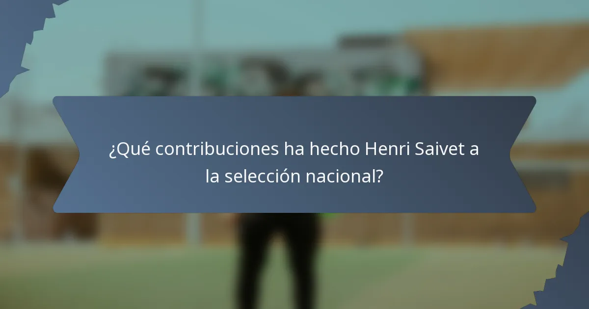 ¿Qué contribuciones ha hecho Henri Saivet a la selección nacional?