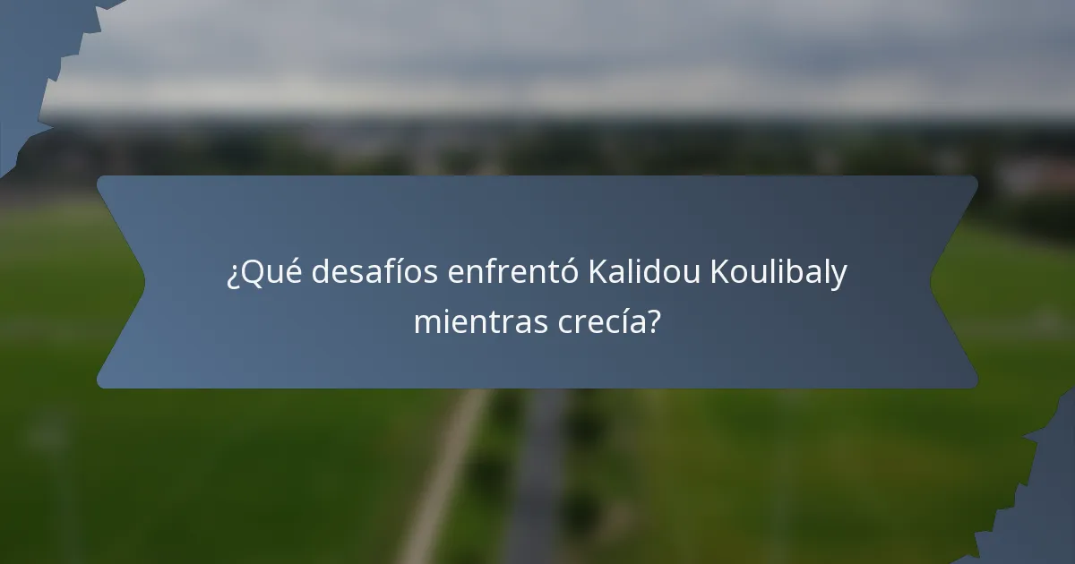 ¿Qué desafíos enfrentó Kalidou Koulibaly mientras crecía?
