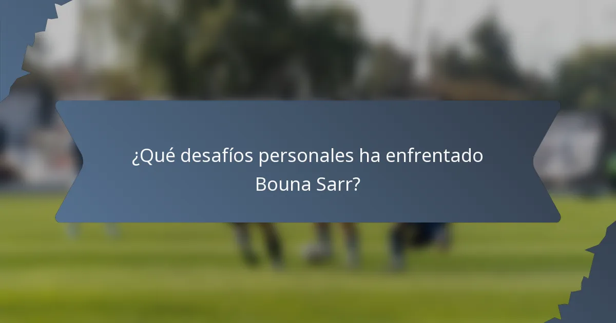 ¿Qué desafíos personales ha enfrentado Bouna Sarr?