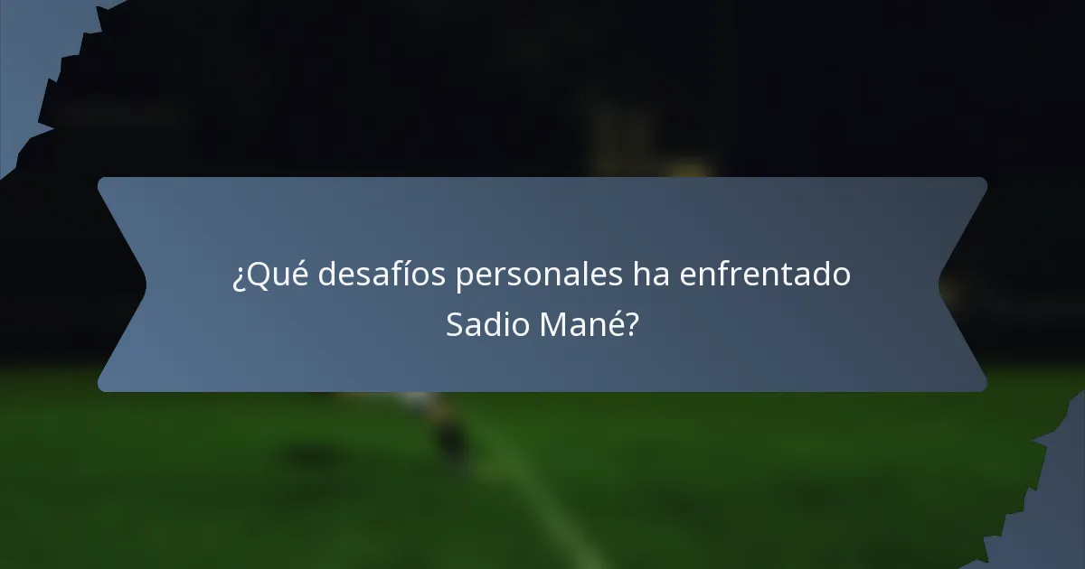 ¿Qué desafíos personales ha enfrentado Sadio Mané?