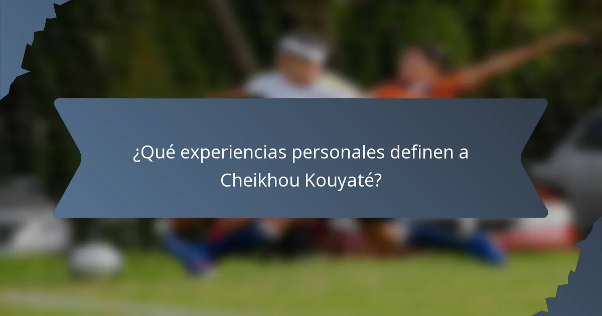 ¿Qué experiencias personales definen a Cheikhou Kouyaté?