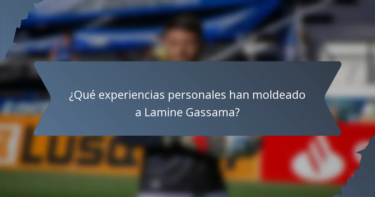 ¿Qué experiencias personales han moldeado a Lamine Gassama?